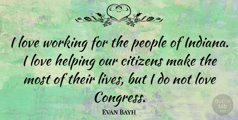 Evan Bayh Quote About People, Citizens, Indiana: I Love Working For The...