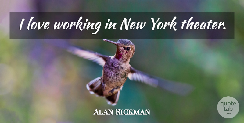 Alan Rickman Quote About New York, Theater: I Love Working In New...