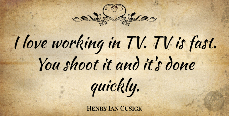 Henry Ian Cusick Quote About Done, Tvs: I Love Working In Tv...