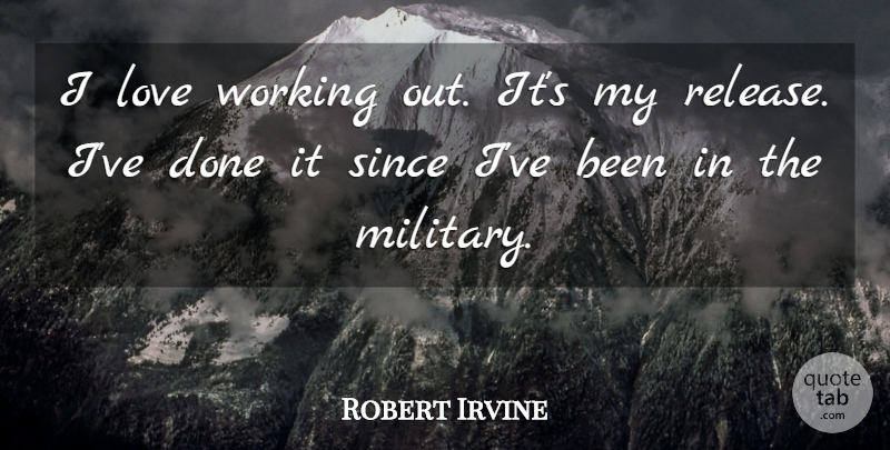 Robert Irvine Quote About Military, Work Out, Done: I Love Working Out Its...
