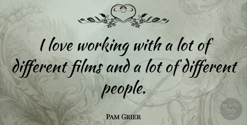 Pam Grier Quote About People, Different, Film: I Love Working With A...