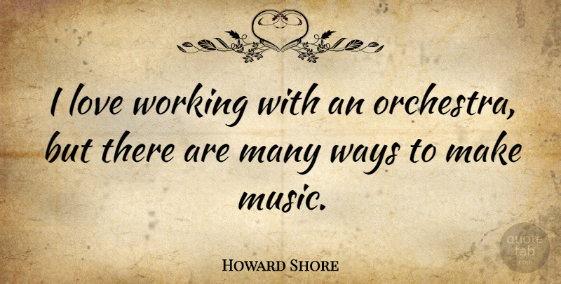 Howard Shore Quote About Love, Music, Ways: I Love Working With An...