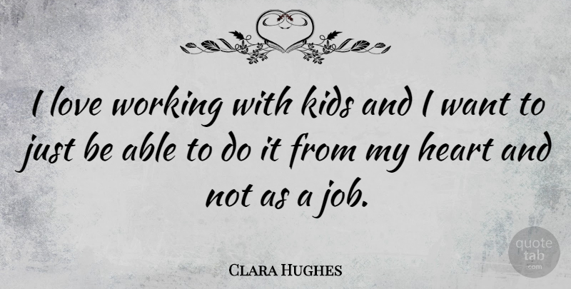 Clara Hughes Quote About Jobs, Kids, Heart: I Love Working With Kids...