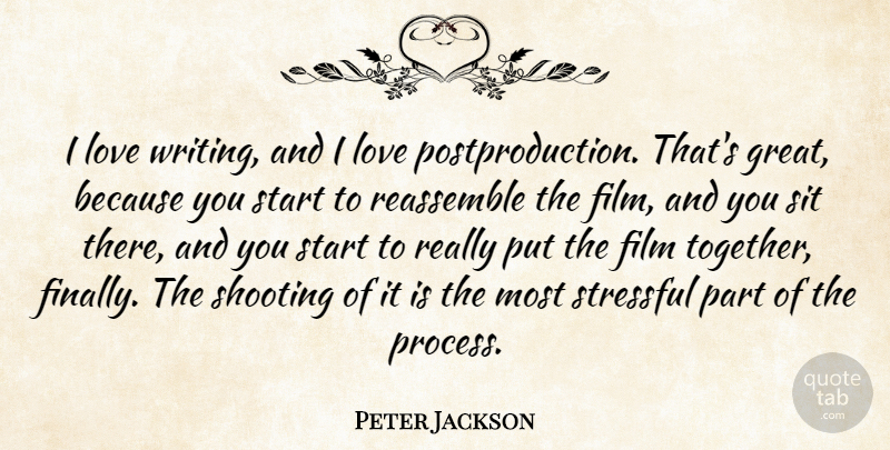 Peter Jackson Quote About Great, Love, Shooting, Sit, Start: I Love Writing And I...