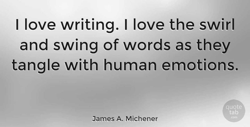 James A. Michener Quote About Writing, Swings, Emotion: I Love Writing I Love...