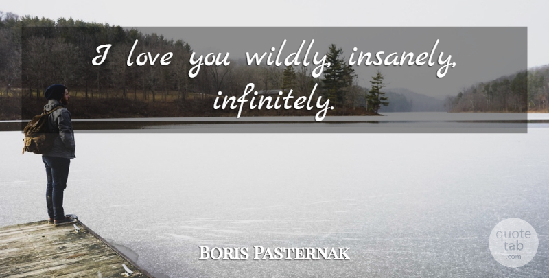 Boris Pasternak Quote About Love You: I Love You Wildly Insanely...