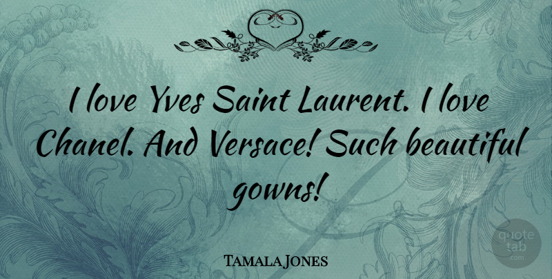 Tamala Jones Quote About Love: I Love Yves Saint Laurent...