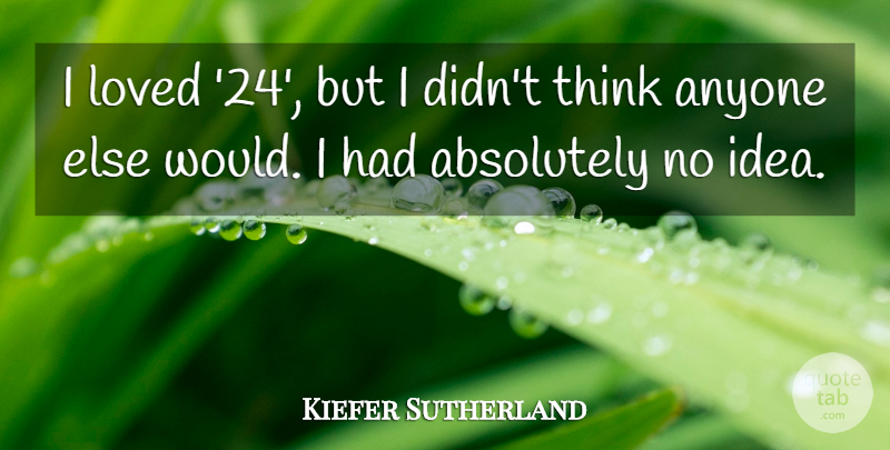 Kiefer Sutherland Quote About undefined: I Loved 24 But I...