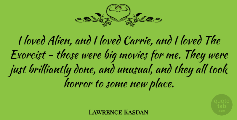 Lawrence Kasdan Quote About Done, Aliens, Horror: I Loved Alien And I...