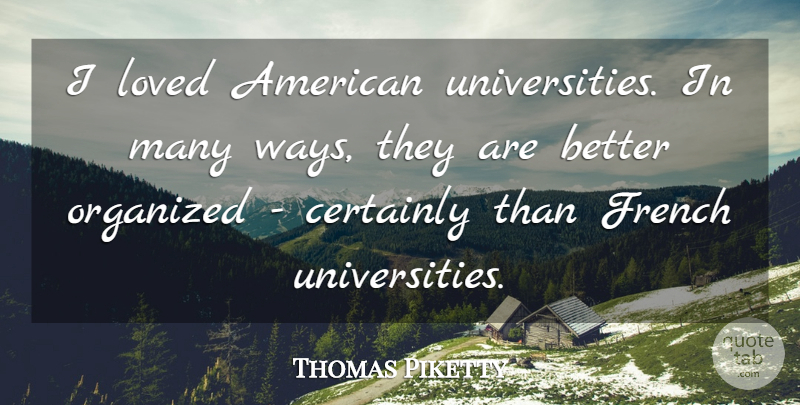 Thomas Piketty Quote About Way, American Universities, University: I Loved American Universities In...