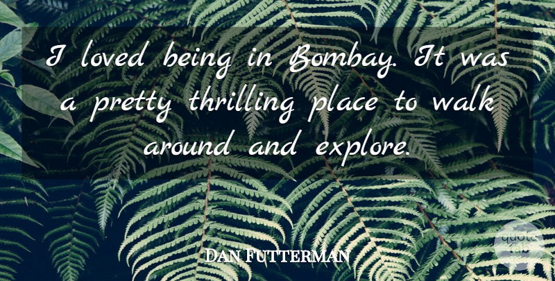 Dan Futterman Quote About Bombay, Walks, Thrilling: I Loved Being In Bombay...