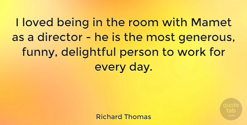 Richard Thomas Quote About Delightful, Director, Funny, Room, Work: I Loved Being In The...