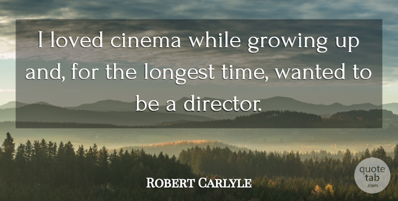 Robert Carlyle Quote About Growing Up, Directors, Cinema: I Loved Cinema While Growing...