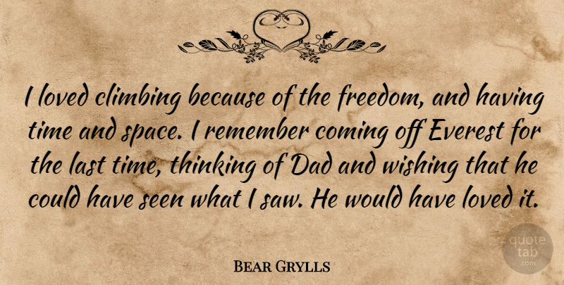 Bear Grylls Quote About Dad, Thinking, Space: I Loved Climbing Because Of...