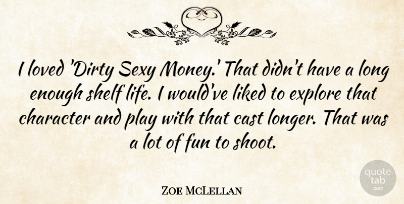 Zoe McLellan Quote About Cast, Explore, Fun, Life, Liked: I Loved Dirty Sexy Money...