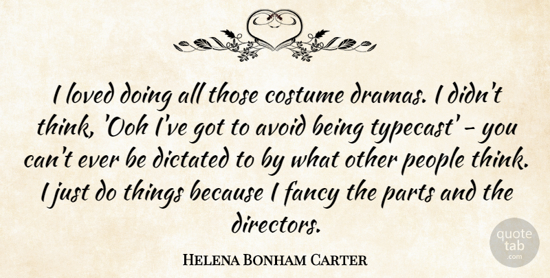 Helena Bonham Carter Quote About Drama, Thinking, People: I Loved Doing All Those...