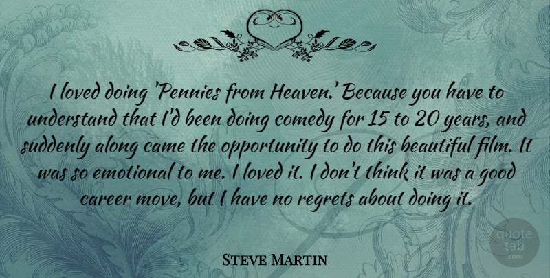 Steve Martin Quote About Beautiful, Regret, Moving: I Loved Doing Pennies From...