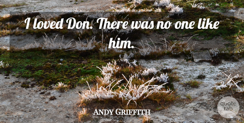 Andy Griffith Quote About Loved: I Loved Don There Was...