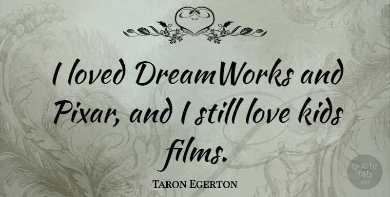 Taron Egerton Quote About Kids, Film, Pixar: I Loved Dreamworks And Pixar...