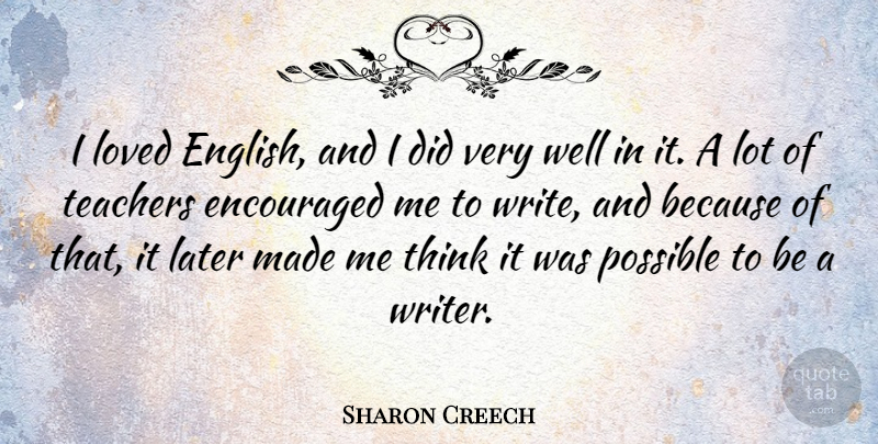 Sharon Creech Quote About Encouraged, Later, Possible: I Loved English And I...