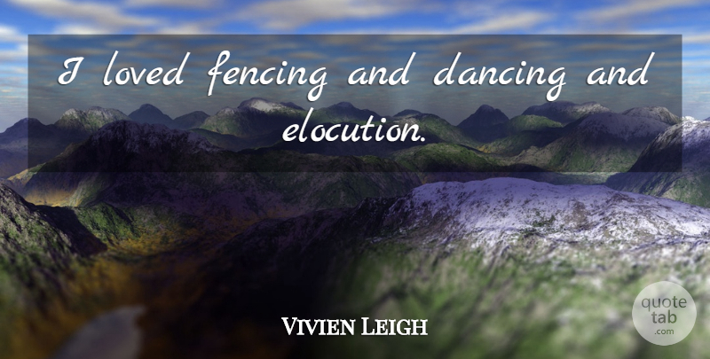 Vivien Leigh Quote About Dancing, Elocution, Fencing: I Loved Fencing And Dancing...
