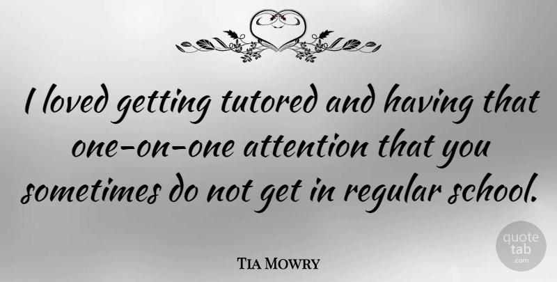 Tia Mowry Quote About School, Attention, Sometimes: I Loved Getting Tutored And...