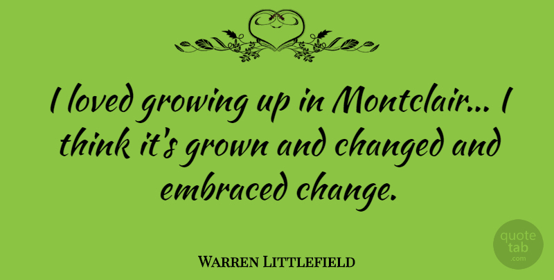 Warren Littlefield Quote About Change, Changed, Embraced, Grown: I Loved Growing Up In...