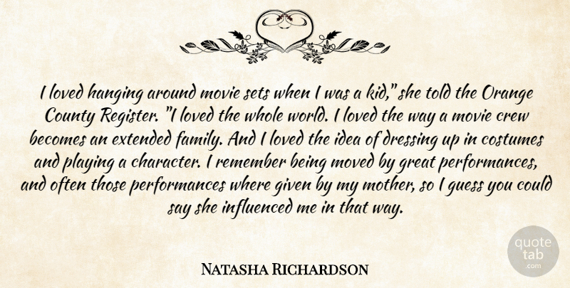 Natasha Richardson Quote About Becomes, Costumes, County, Crew, Dressing: I Loved Hanging Around Movie...