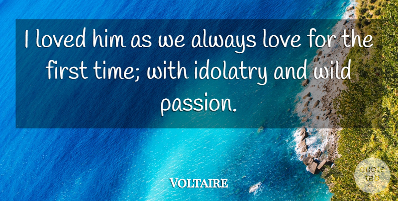 Voltaire Quote About Love, Passion, Firsts: I Loved Him As We...