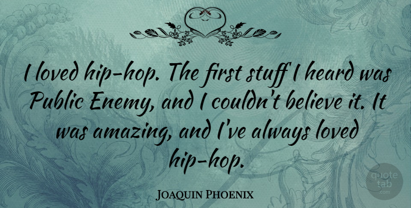 Joaquin Phoenix Quote About Believe, Hip Hop, Enemy: I Loved Hip Hop The...