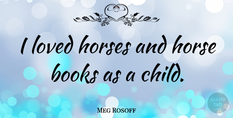 Meg Rosoff Quote About Books, Horses: I Loved Horses And Horse...