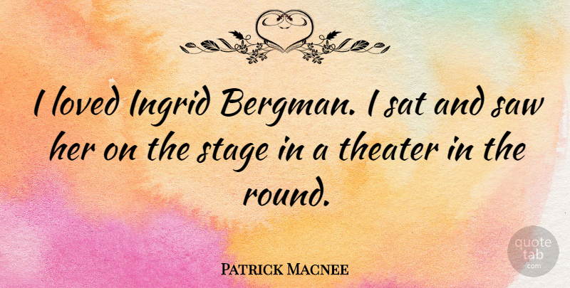 Patrick Macnee Quote About Sat, Saw: I Loved Ingrid Bergman I...