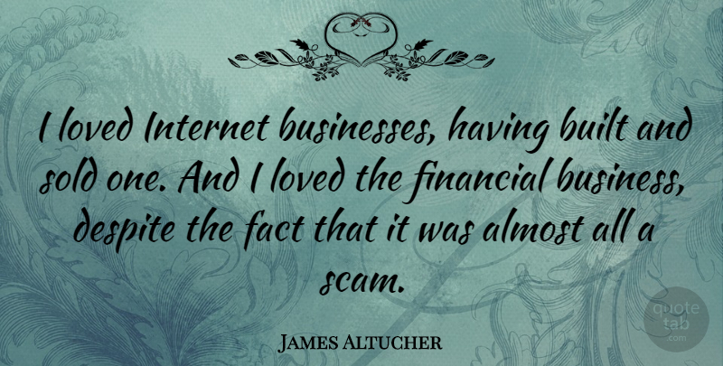 James Altucher Quote About Almost, Built, Business, Despite, Fact: I Loved Internet Businesses Having...