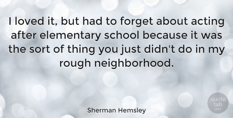 Sherman Hemsley Quote About School, Acting, Forget: I Loved It But Had...