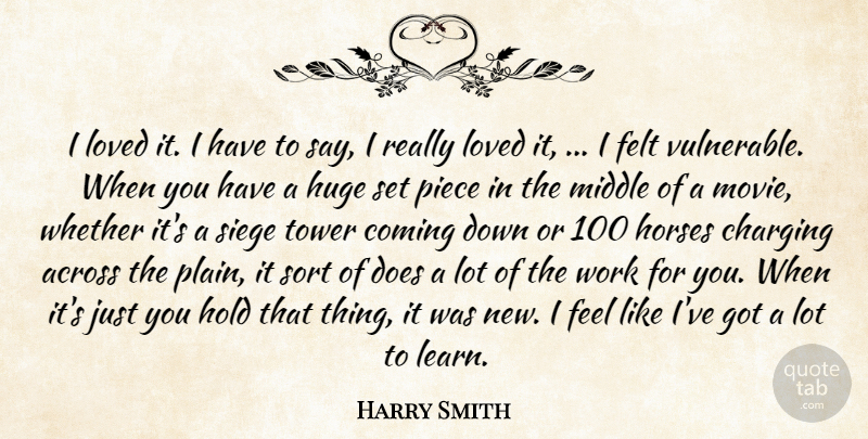 Harry Smith Quote About Across, Coming, Felt, Hold, Horses: I Loved It I Have...