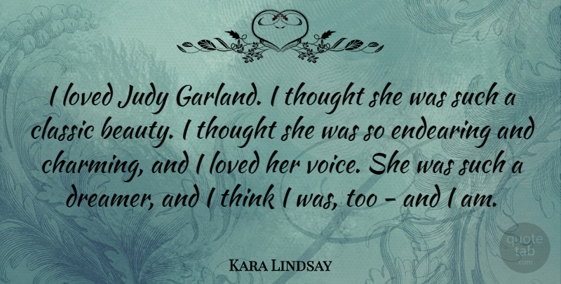 Kara Lindsay Quote About Thinking, Voice, Dreamer: I Loved Judy Garland I...