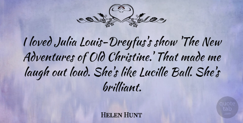 Helen Hunt Quote About Adventure, Laughing, Balls: I Loved Julia Louis Dreyfuss...