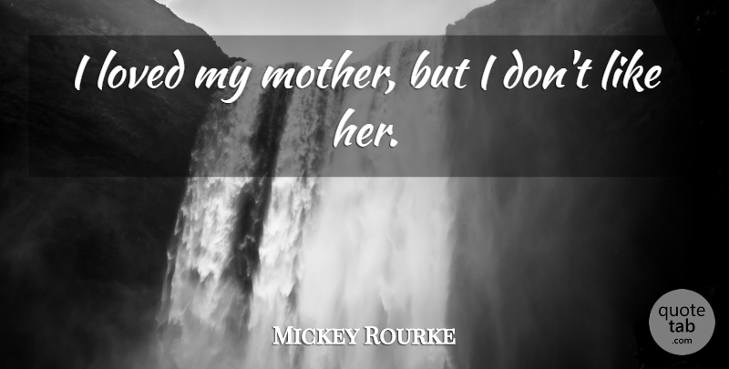 Mickey Rourke Quote About undefined: I Loved My Mother But...