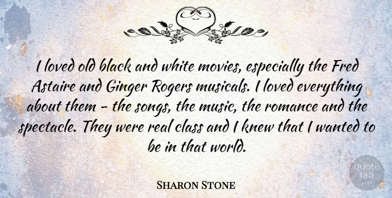 Sharon Stone Quote About Astaire, Class, Fred, Ginger, Knew: I Loved Old Black And...