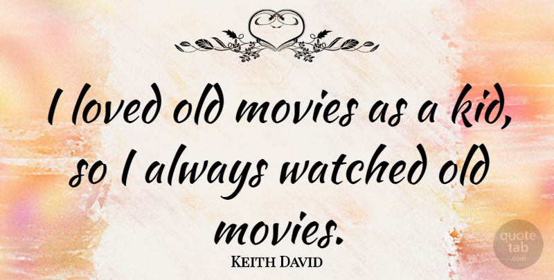 Keith David Quote About Kids, Old Movie: I Loved Old Movies As...
