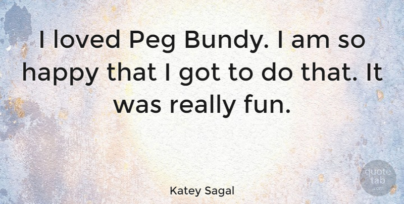 Katey Sagal Quote About Fun, Having Fun, Peg: I Loved Peg Bundy I...