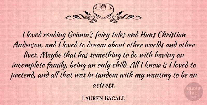 Lauren Bacall Quote About Dream, Fairy, Family, Incomplete, Loved: I Loved Reading Grimms Fairy...