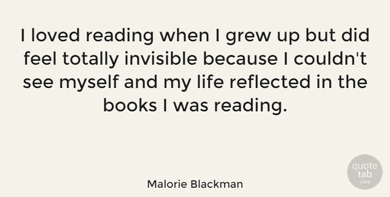Malorie Blackman Quote About Books, Grew, Invisible, Life, Reflected: I Loved Reading When I...