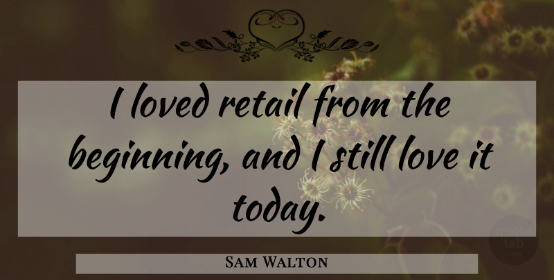 Sam Walton Quote About Retail, Today, Stills: I Loved Retail From The...
