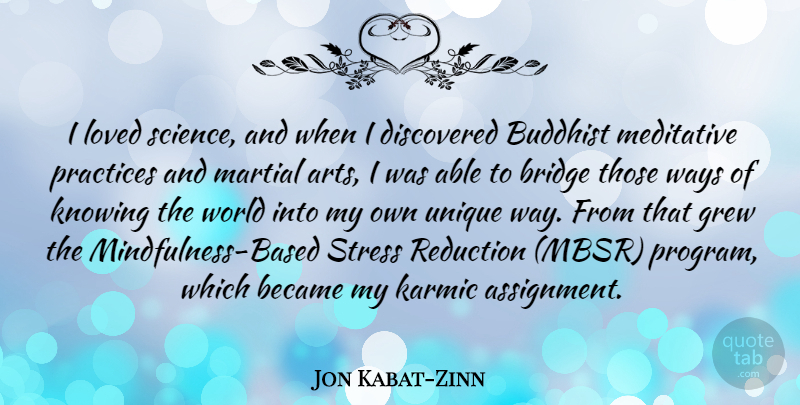 Jon Kabat-Zinn Quote About Became, Buddhist, Discovered, Grew, Knowing: I Loved Science And When...