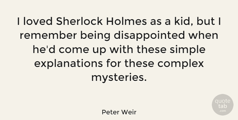 Peter Weir Quote About Kids, Simple, Remember: I Loved Sherlock Holmes As...