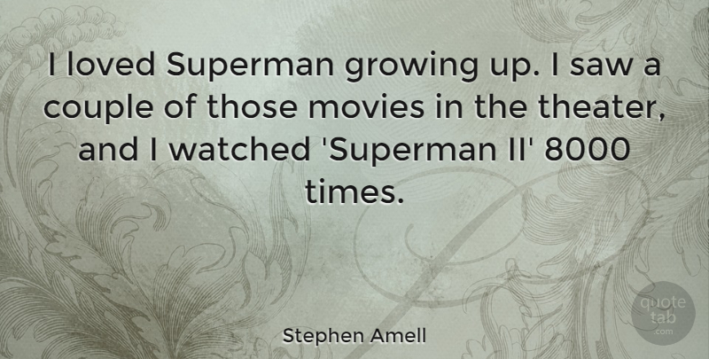 Stephen Amell Quote About Couple, Growing, Movies, Saw, Watched: I Loved Superman Growing Up...
