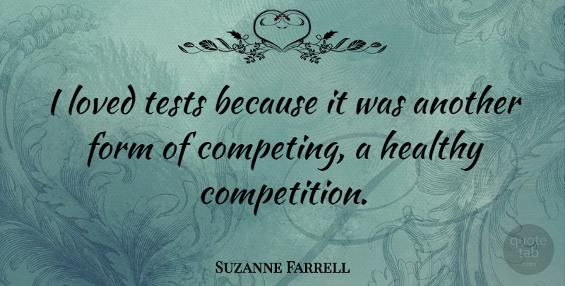 Suzanne Farrell Quote About Healthy, Competition, Tests: I Loved Tests Because It...