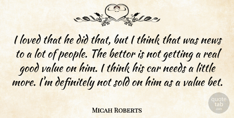 Micah Roberts Quote About Car, Definitely, Good, Loved, Needs: I Loved That He Did...