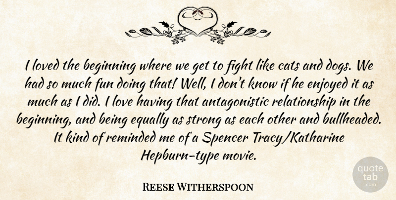 Reese Witherspoon Quote About Beginning, Cats, Enjoyed, Equally, Fight: I Loved The Beginning Where...